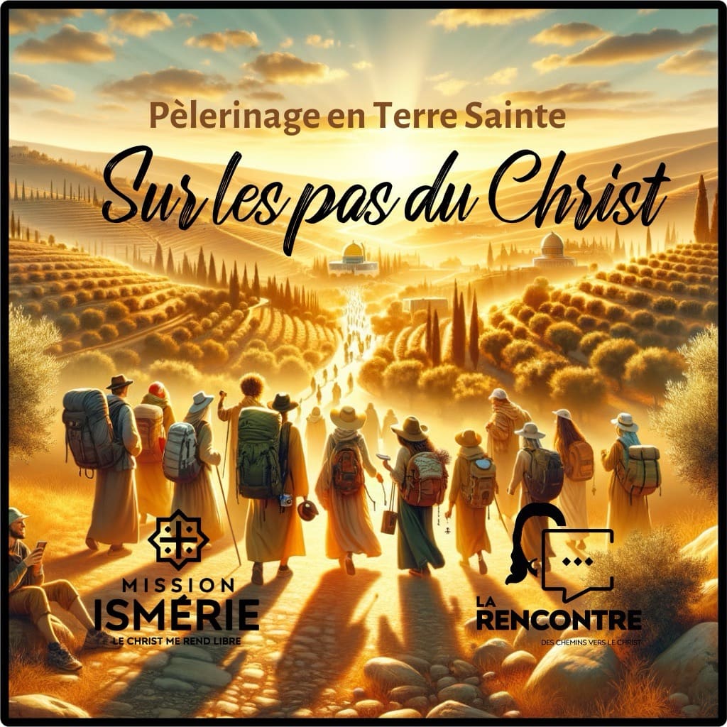 Pèlerinage en Terre Sainte Sur les pas du Christ - La Rencontre _ Mission Ismérie